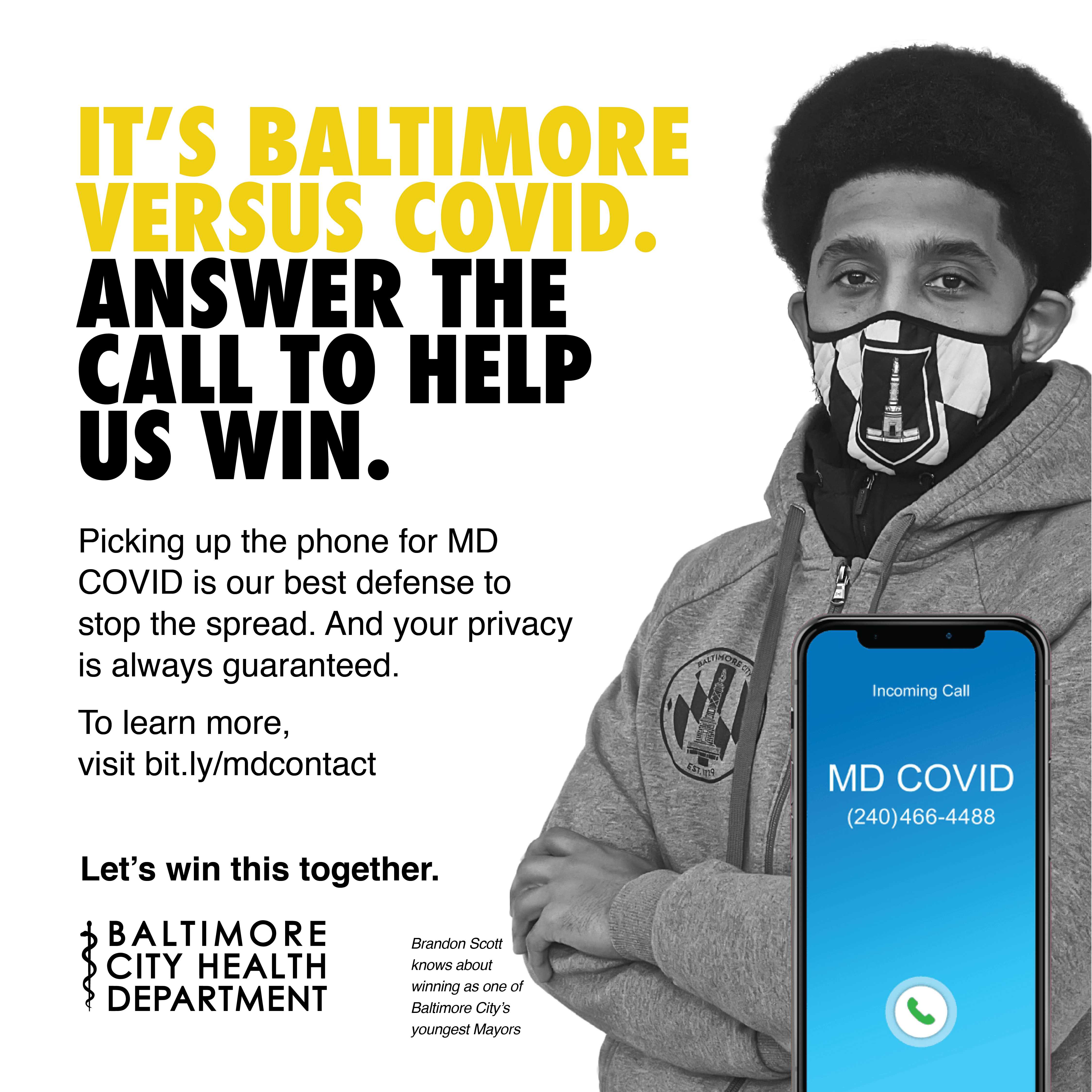 Image: Mayor Brandon Scott with hands folded, wearing a face mask. A blue phone screen with contact "MD COVID" calling. Text reads "Its Baltimore versus COVID, Answer the Call to Help US Win. Picking up the phone for MD COVID is our best defense to stop the spread. And your privacy is always guaranteed. Baltimore City Health Department 